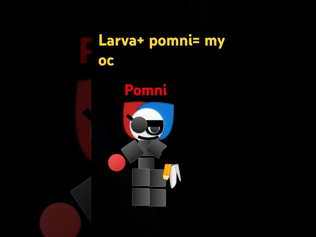 Larva but pomni