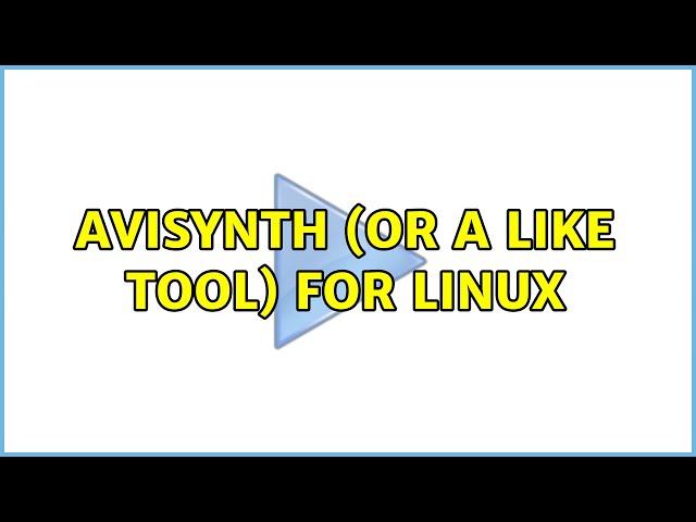 avisynth (or a like tool) for linux (5 Solutions!!)