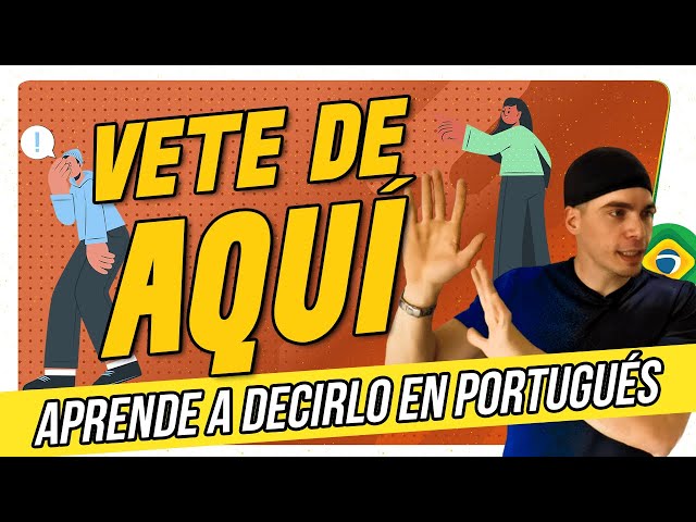 VETE DE AQUÍ, aprende a decirlo en Portugués