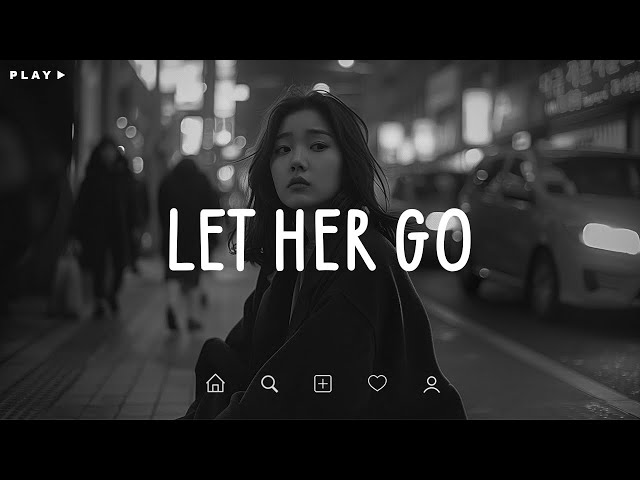 Let Her Go 🎵 Sad Songs Playlist For Broken Hearts 💔 Depressing Songs 2024 That Make You Cry