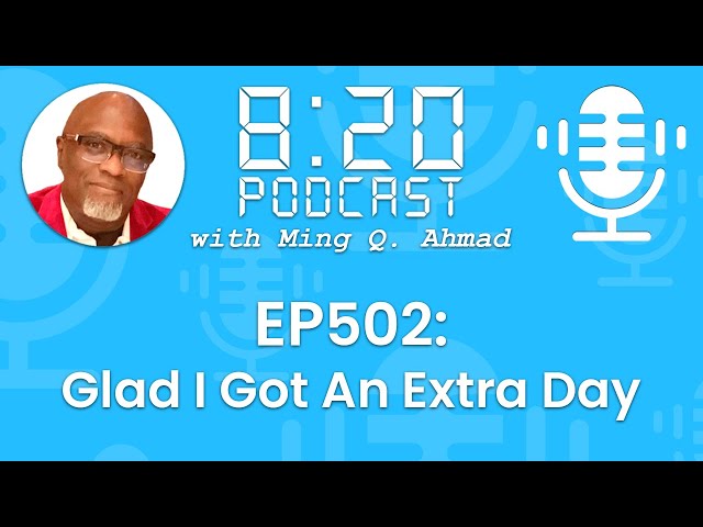 820 Podcast #502 Glad I Got An Extra Day | Your Daily Urgency Meeting with Ming Q. Ahmad