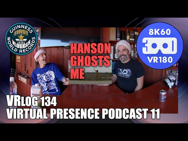 Virtual Presence Podcast 11 - Hanson Ghosts Me (Entry #2488 - VRLOG 134 - VR180)