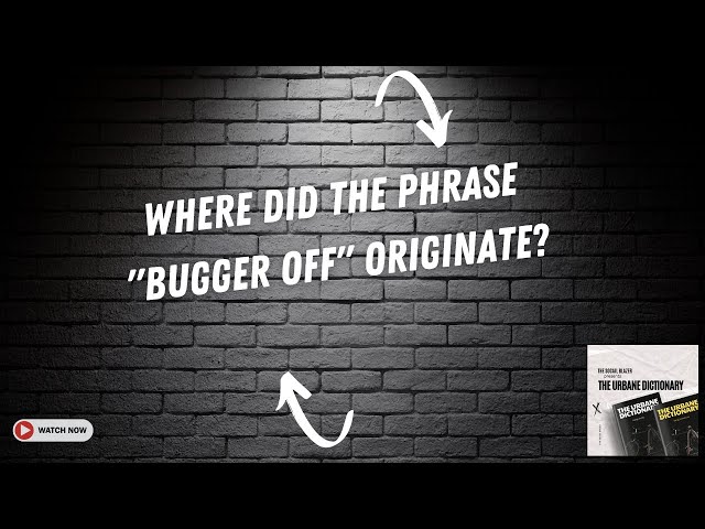 Buggin' Off: The Origin of The "Bugger Off" Phrase