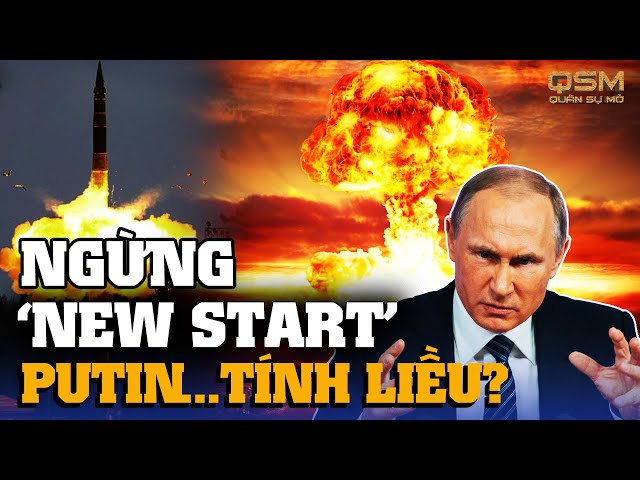 Ngừng New Start – Phương Tây dồn Putin vào bước đường cùng