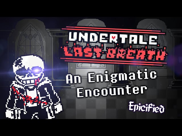 Undertale Last Breath - An Enigmatic Encounter [Epicified]