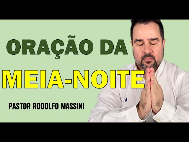 ORAÇÃO DA MEIA-NOITE - Pastor Rodolfo Massini