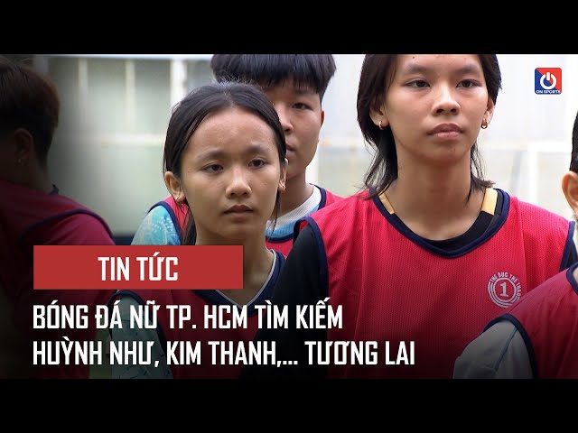 Bóng đá nữ TP. HCM tìm kiếm Huỳnh Như, Kim Thanh,... tương lai