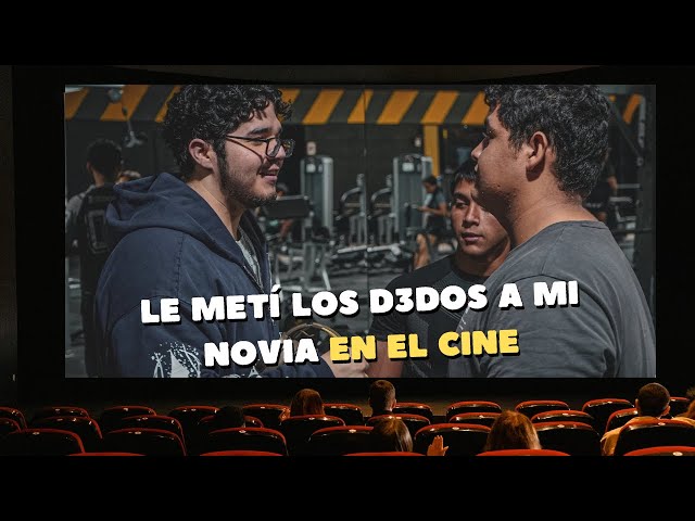 LE METÍ LOS D3DOS A MI NOVIA EN EL CINE.