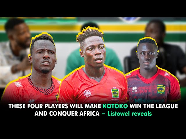 THESE FOUR PLAYERS WILL MAKE KOTOKO WIN THE LEAGUE AND CONQUER AFRICA - Listowel reveals