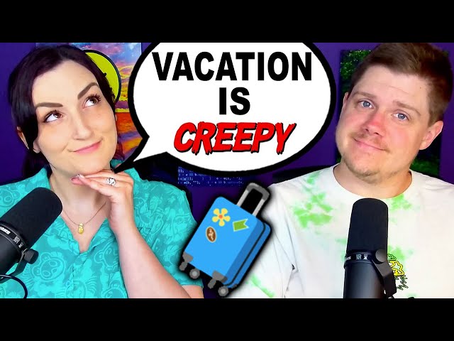 Vacations Are Creepy | Ep 34