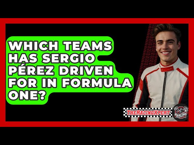 Which Teams Has Sergio Pérez Driven For in Formula One? - TheSportXpert.com