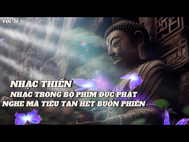 NHẠC THIỀN TRONG BỘ PHIM CUỘC ĐỜI CỦA ĐỨC PHẬT VOL 36