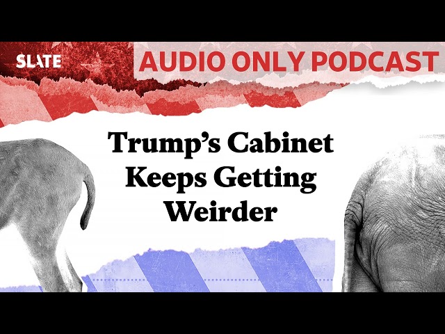 Trump’s Cabinet Keeps Getting Weirder | Political Gabfest