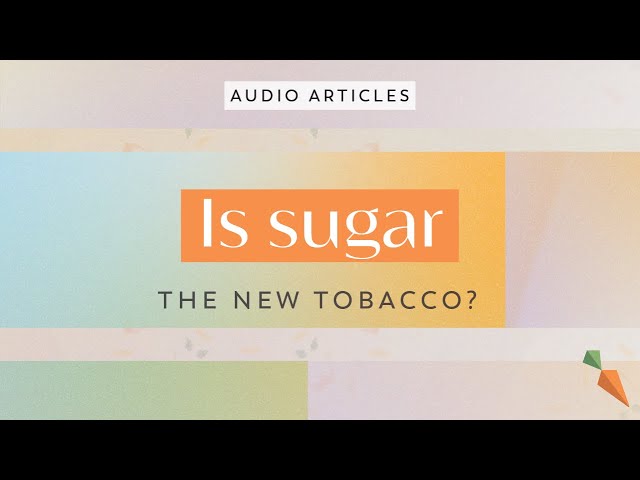 Is Sugar The New Tobacco? | FoodUnfolded AudioArticle