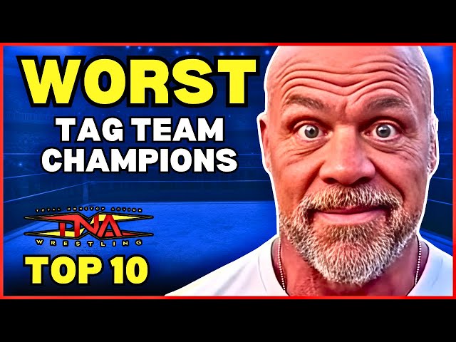 Top 10 WORST TNA Tag Team Champions