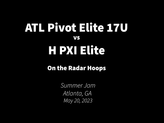 2023-05-20 ATL Pivot Elite 17U v H PXI Elite - Full Basketball Game