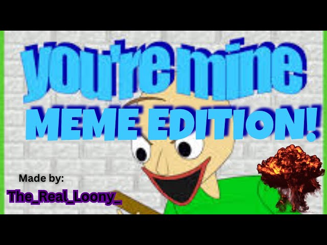 Baldi "You're Mine" But its "MEME EDITION" (FAMILY FRIENDLY)