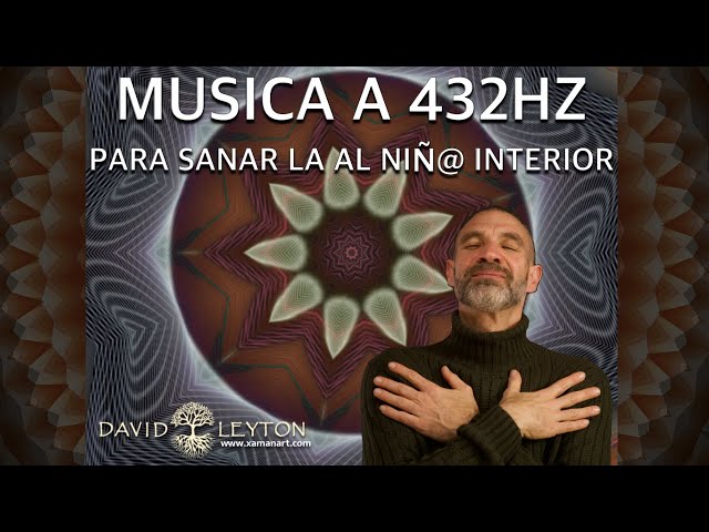 Música a 432HZ para sanar al niñ@ interior, calmandote y elevando la vibración con David Leyton