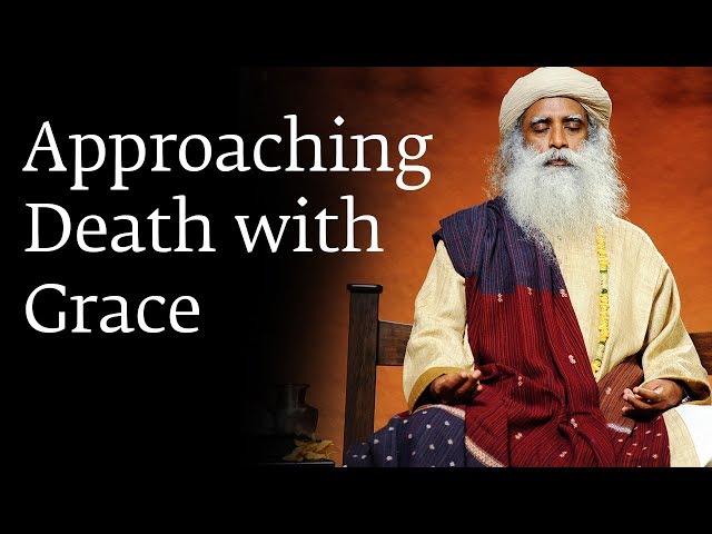 Approaching Death with Grace - Sadhguru