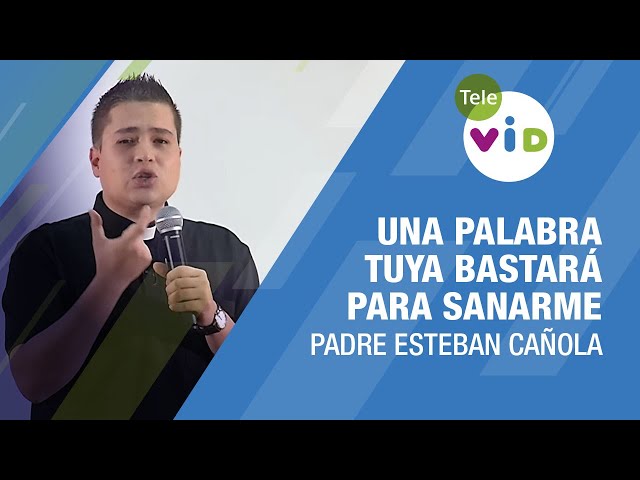 Una palabra tuya bastará para sanarme, Padre Esteban Cañola - Tele VID