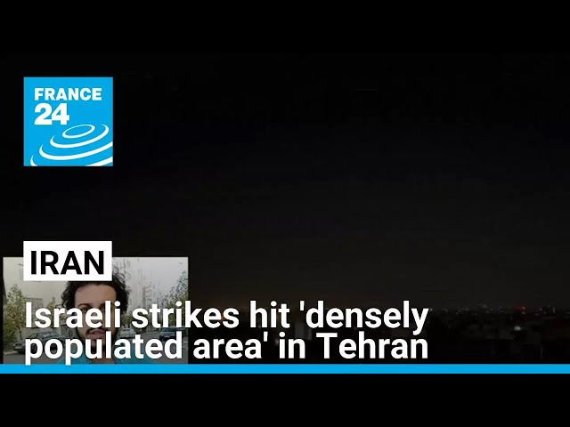 Israeli strikes on Iran hit 'densely populated area' in Tehran • FRANCE 24 English