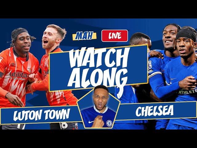 MAH LIVE: LUTON TOWN VS CHELSEA PREMIER LEAGUE SAFETY FIRST SATURDAY WATCH ALONG!