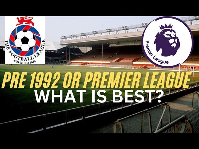 Premier League or pre 92 what's best?