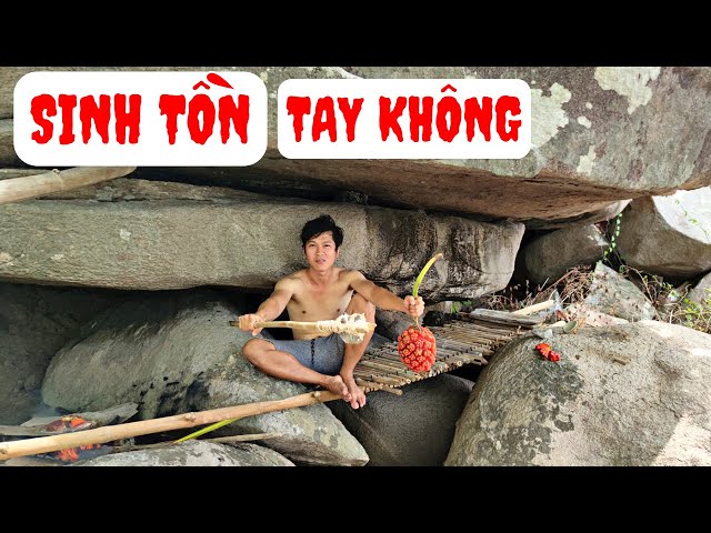 Thử Thách Sinh Tồn Bằng Tay Không - Kỹ Năng Sinh Tồn - Tự Tìm Thức Ăn Nước Uống Và Tạo Lửa