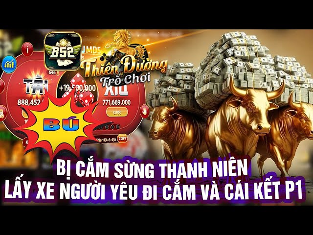 b52 club | bị cắm sừng thanh niên lấy xe người yêu đi cắm và cái kết P1 B52Club -  Tài Xỉu b52 club