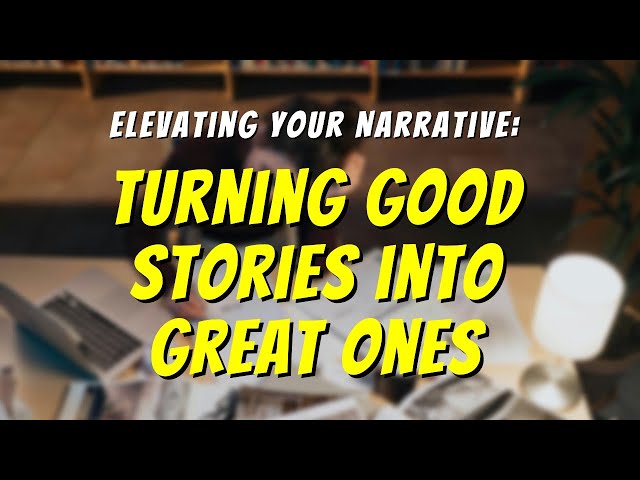 Elevating Your Narrative: Turning Good Stories into Great Ones