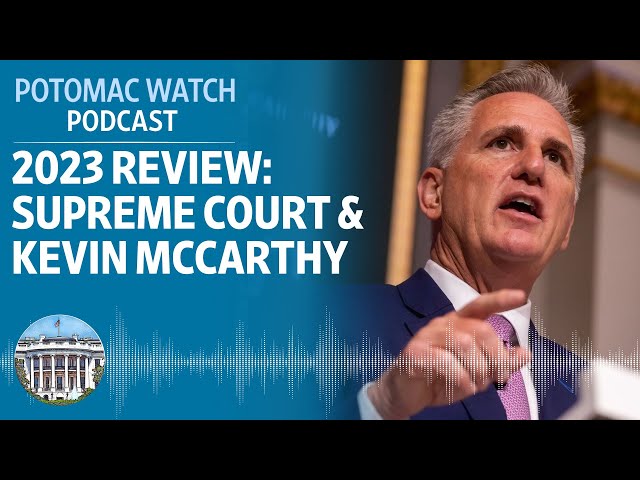 2023 In Review: The Supreme Court and Kevin McCarthy | Potomac Watch Podcast: WSJ Opinion