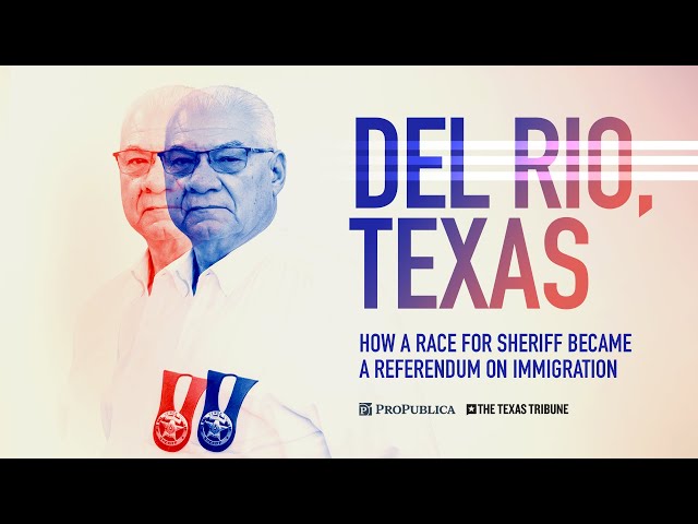 Del Rio, Texas: How a Race for Sheriff Became a Referendum on Immigration