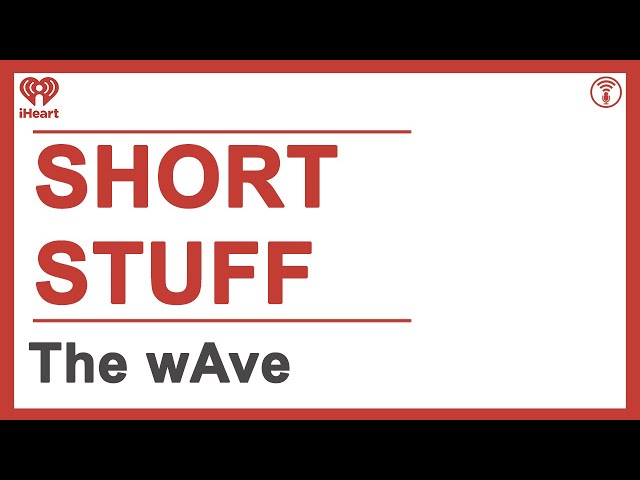 Short Stuff: The wAve | STUFF YOU SHOULD KNOW