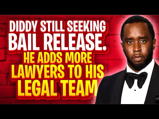 Diddy Still Seeking Bail Release. He Adds More Lawyers to His legal Team