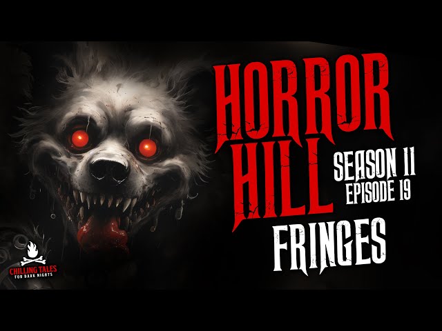 "Fringes" S11E19 💀 Horror Hill (Scary Stories Creepypasta Podcast)