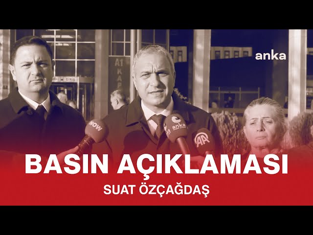 SUAT ÖZÇAĞDAŞ BASIN AÇIKLAMASI 18/11/2024