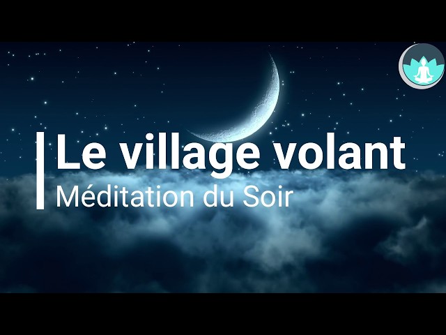 Méditation Guidée du Soir | Le village volant | Sommeil Profond